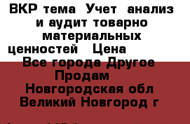 ВКР тема: Учет, анализ и аудит товарно-материальных ценностей › Цена ­ 16 000 - Все города Другое » Продам   . Новгородская обл.,Великий Новгород г.